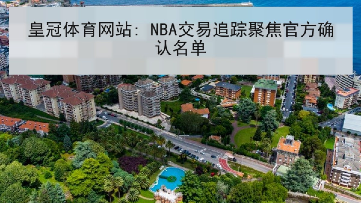 皇冠体育网站: NBA交易追踪聚焦官方确认名单
