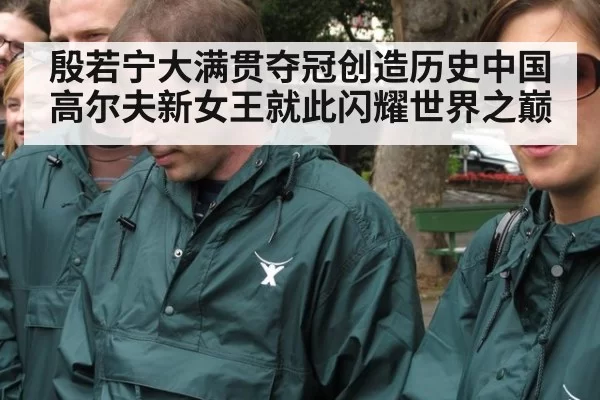殷若宁大满贯夺冠创造历史中国高尔夫新女王就此闪耀世界之巅