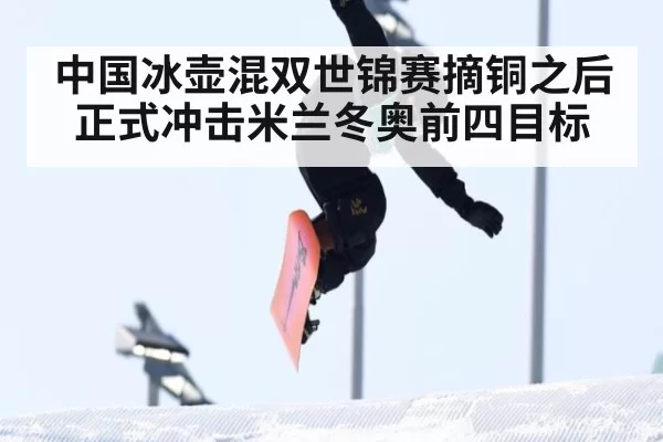 中国冰壶混双世锦赛摘铜之后正式冲击米兰冬奥前四目标